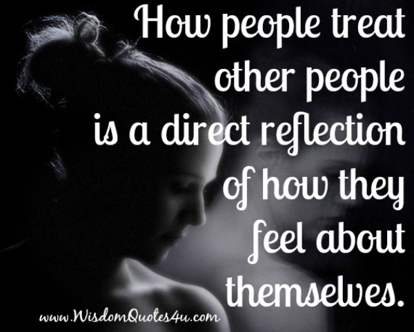 How-people-treat-other-people-is-a-direct-reflection-of-how-they-feel-about-themselves